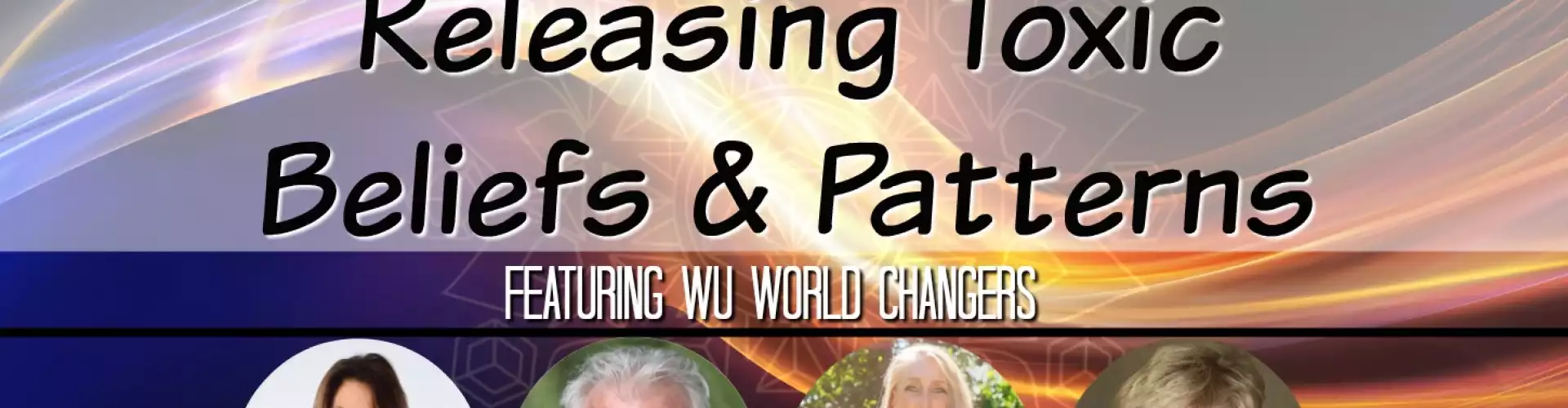 WU Expert Panel February 2019: Releasing Toxic Beliefs and Patterns