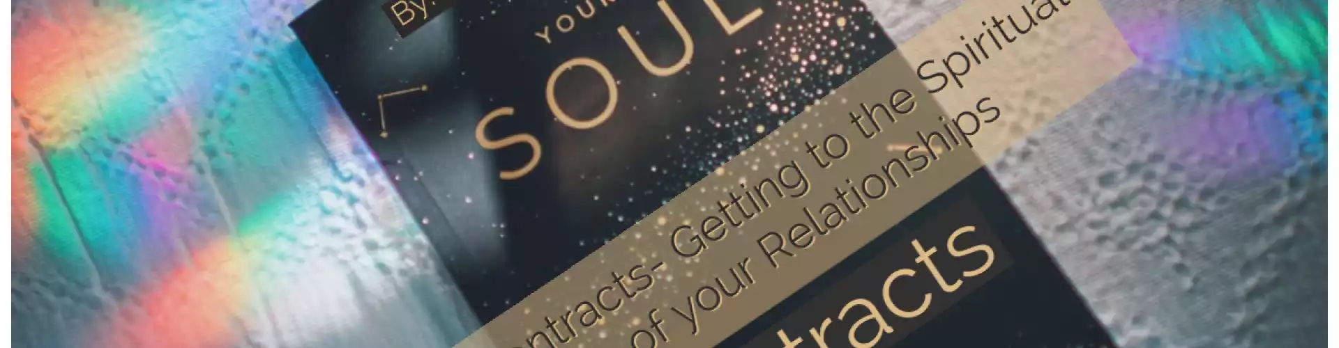 Soul Contracts - Getting into the Spiritual Root of Relationships
