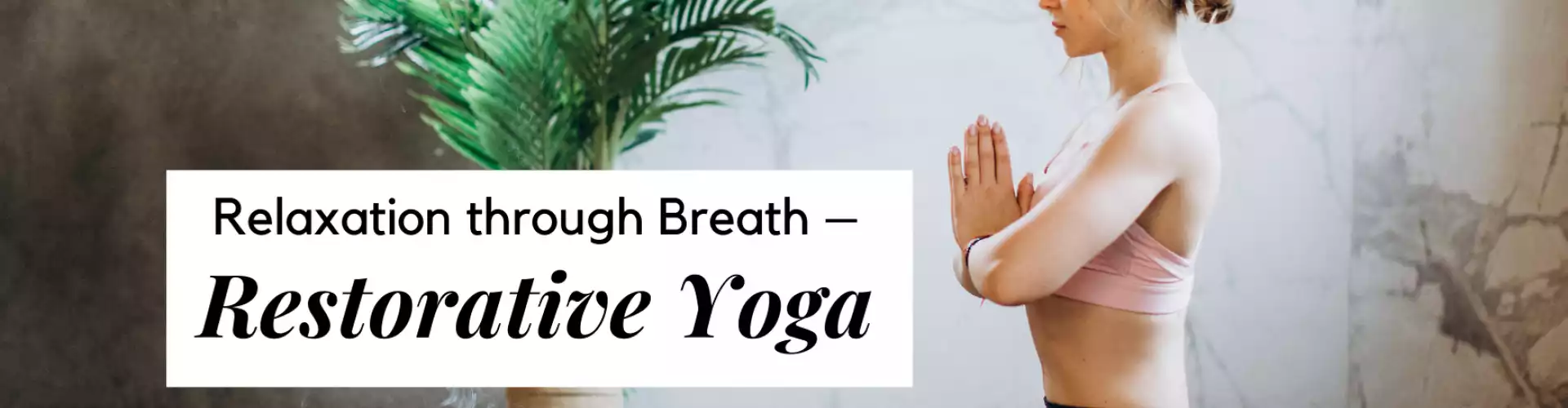 Relaxation Through Breath – Restorative Yoga